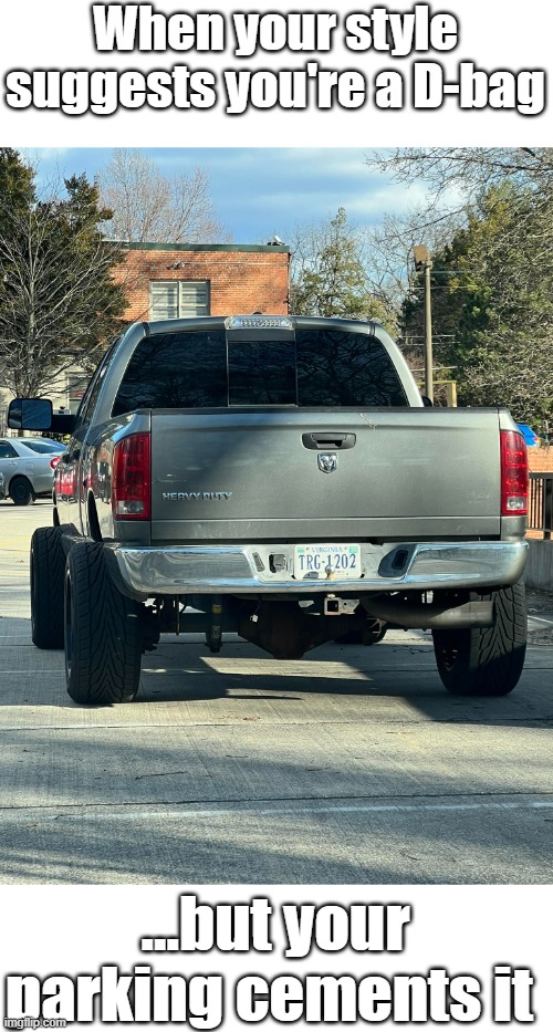 D-bag in a pickup | When your style suggests you're a D-bag; ...but your parking cements it | image tagged in truck | made w/ Imgflip meme maker