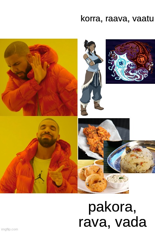 It's kind of strange how these names match up with Indian food. | korra, raava, vaatu; pakora, rava, vada | image tagged in memes,drake hotline bling | made w/ Imgflip meme maker