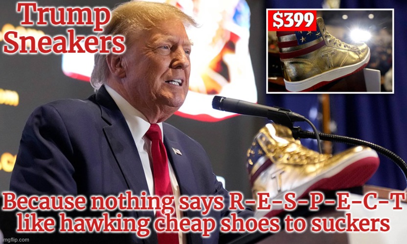 Trump Sneakers - RESPECT selling tennis shoes $399 | Trump Sneakers; Because nothing says R-E-S-P-E-C-T like hawking cheap shoes to suckers | image tagged in trump sneakers 399 never surrender jpp,conman,diddler,swindler,republicans,trumpism | made w/ Imgflip meme maker