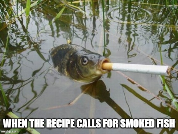 WHEN THE RECIPE CALLS FOR SMOKED FISH | made w/ Imgflip meme maker