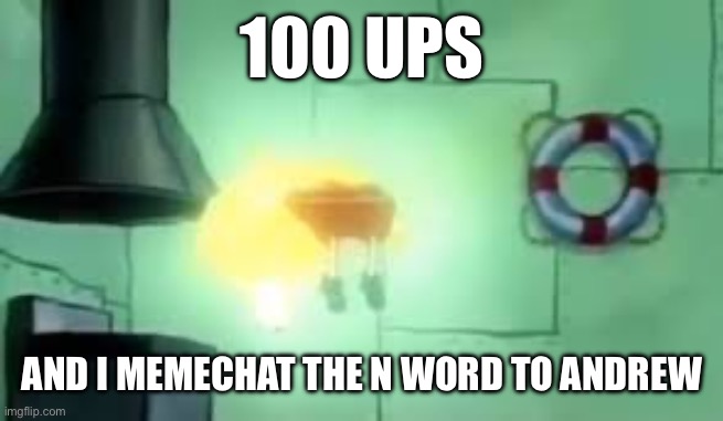 If this actually happens I will be stunned | 100 UPS; AND I MEMECHAT THE N WORD TO ANDREW | image tagged in floating spongebob | made w/ Imgflip meme maker