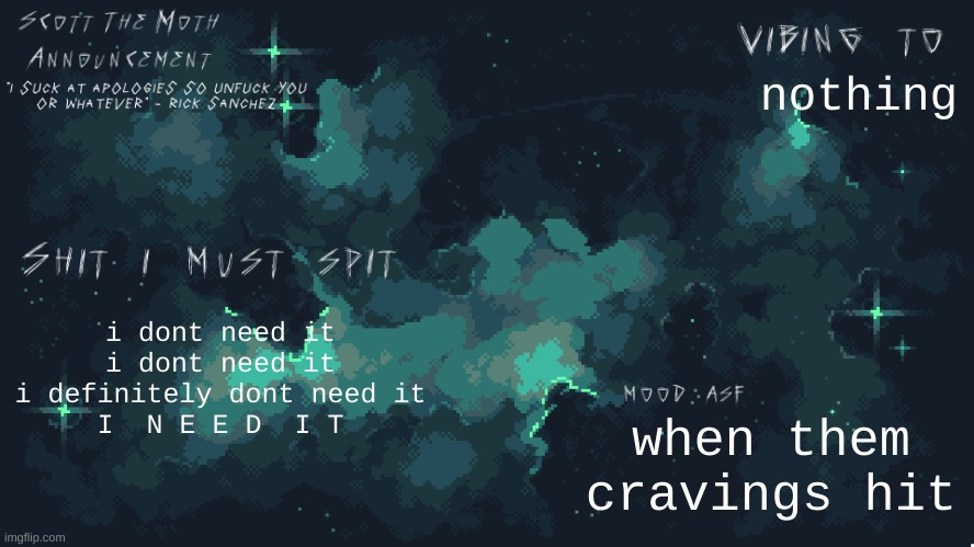 AAAAAAAAAA | nothing; i dont need it
i dont need it
i definitely dont need it
I  N E E D  I T; when them cravings hit | image tagged in stm temp lmao | made w/ Imgflip meme maker