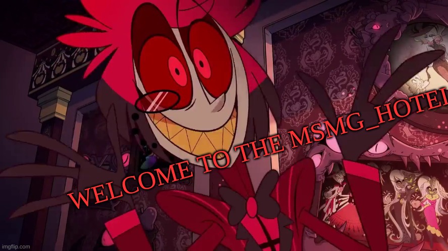 :> | WELCOME TO THE MSMG_HOTEL | image tagged in m | made w/ Imgflip meme maker