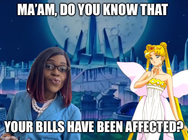 MA’AM, DO YOU KNOW THAT; YOUR BILLS HAVE BEEN AFFECTED? | image tagged in memes,sailor moon,boss and ceo | made w/ Imgflip meme maker
