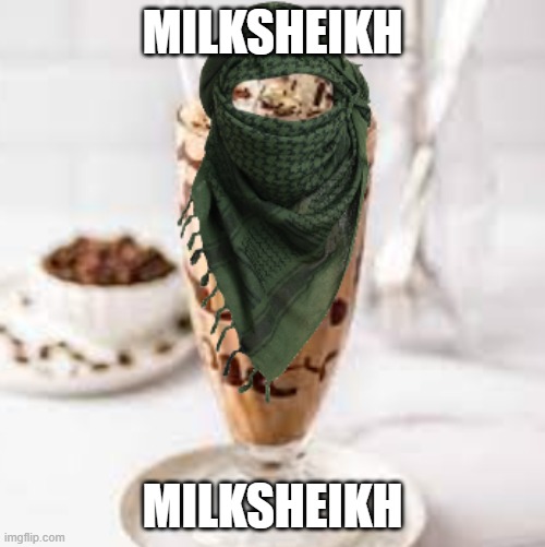 MILKSHEIKH | MILKSHEIKH; MILKSHEIKH | image tagged in islam | made w/ Imgflip meme maker