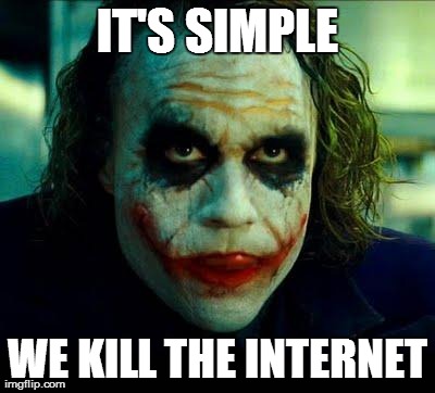 Joker | IT'S SIMPLE WE KILL THE INTERNET | image tagged in joker,AdviceAnimals | made w/ Imgflip meme maker