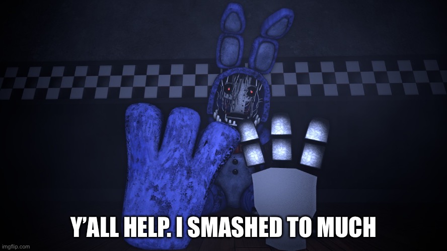 Broken Rabbit | Y’ALL HELP. I SMASHED TO MUCH | image tagged in broken rabbit | made w/ Imgflip meme maker