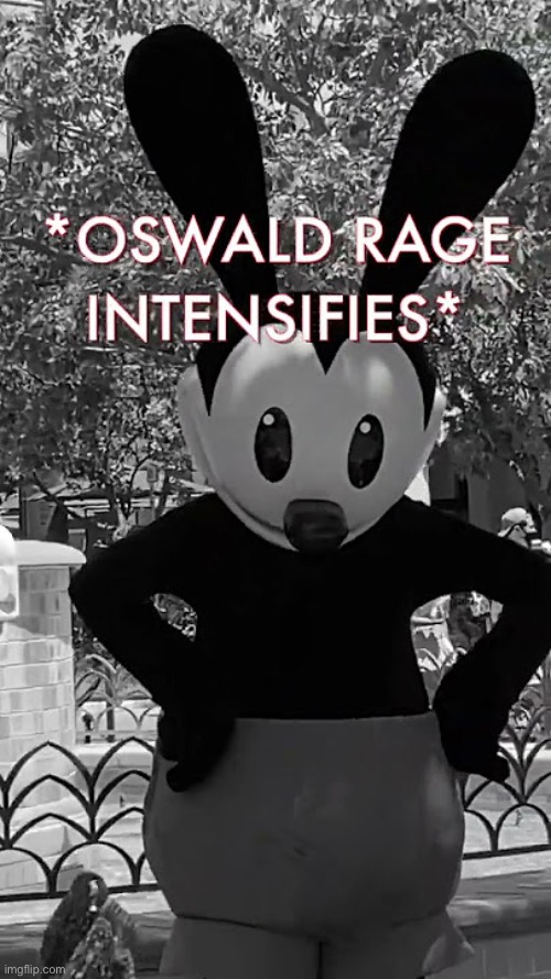 *oswald rage intensifies* | image tagged in oswald rage intensifies | made w/ Imgflip meme maker