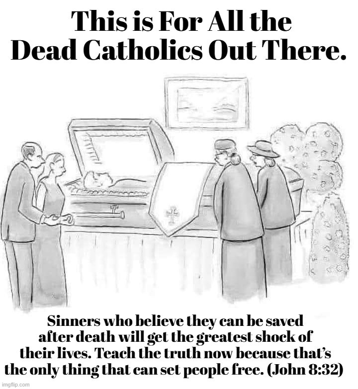 This is For All the Dead Catholics Out There | image tagged in roman catholics,catholics,i see dead people,sinners,dead people,why am i in hell | made w/ Imgflip meme maker