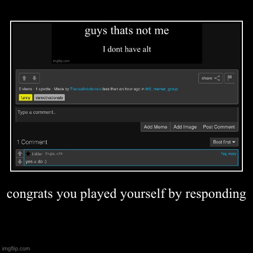 congrats you played yourself by responding | | image tagged in funny,demotivationals | made w/ Imgflip demotivational maker