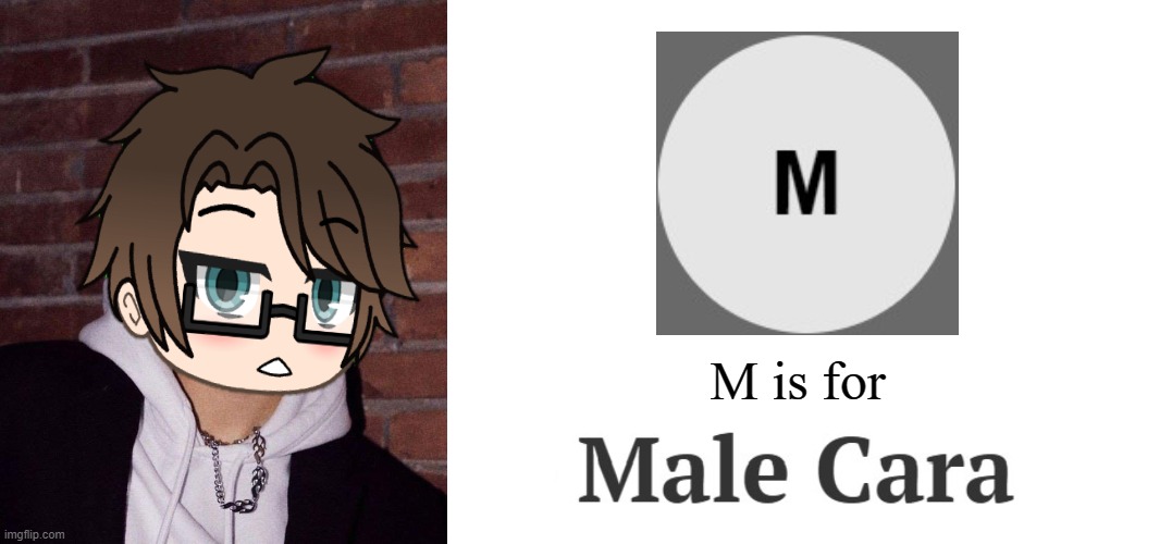Everytime I get a random M letter, i think of M is for Male Cara! | M is for | image tagged in male cara selfie,pop up school 2,pus2,x is for x,male cara | made w/ Imgflip meme maker