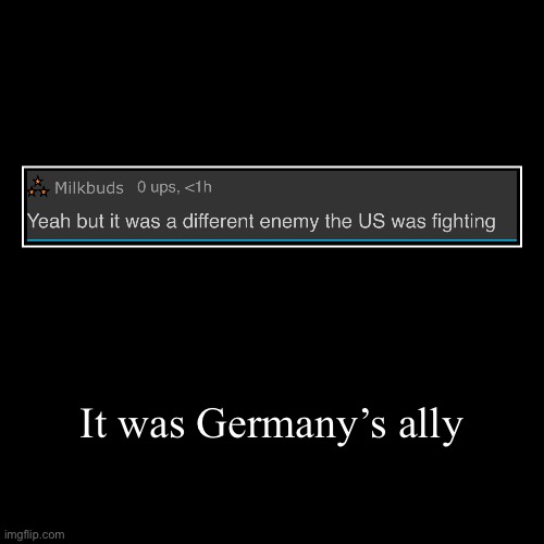 It was Germany’s ally | | image tagged in funny,demotivationals | made w/ Imgflip demotivational maker