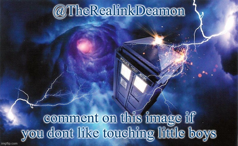 The_Doctor's Template | @TheRealinkDeamon; comment on this image if you dont like touching little boys | image tagged in the_doctor's template | made w/ Imgflip meme maker