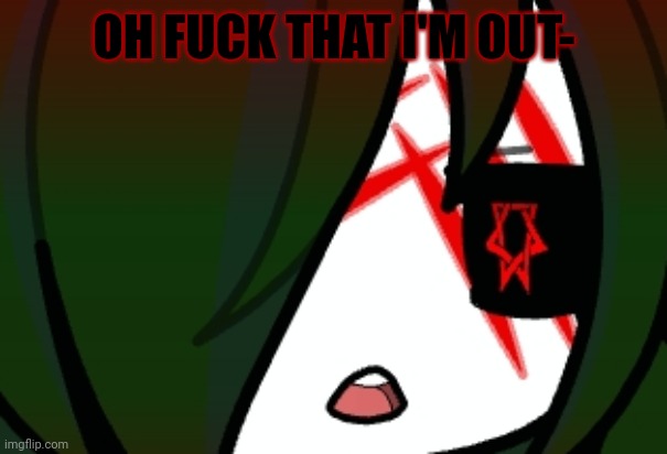OH FUCK THAT I'M OUT- | made w/ Imgflip meme maker