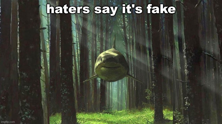 shark in forest | haters say it's fake | image tagged in shark in forest | made w/ Imgflip meme maker