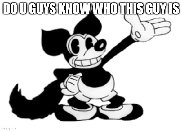 DO U GUYS KNOW WHO THIS GUY IS | image tagged in looney tunes | made w/ Imgflip meme maker