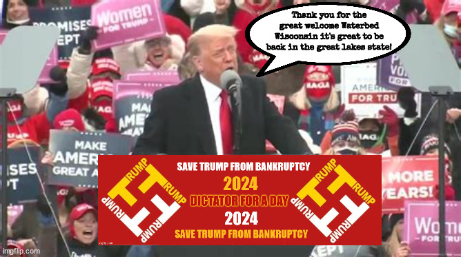 MAGA the Moocher | Thank you for the great welcome Waterbed Wisconsin it's great to be back in the great lakes state! | image tagged in trump guilty,trump bail rally,dementia donald,maga moocher,blank check,fascist fundraser | made w/ Imgflip meme maker