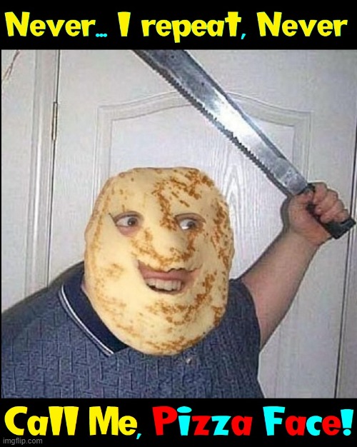 Never Argue with a Guy with a Machete... PERIOD! | image tagged in vince vance,leatherface,pizza face,machete,tortilla,murderer | made w/ Imgflip meme maker