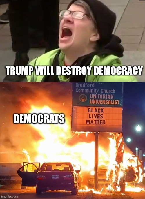 When you talk about destruction . . . | TRUMP WILL DESTROY DEMOCRACY; DEMOCRATS | image tagged in screaming liberal,black lives matter,mostly peaceful,looting,burning,stupid liberals | made w/ Imgflip meme maker