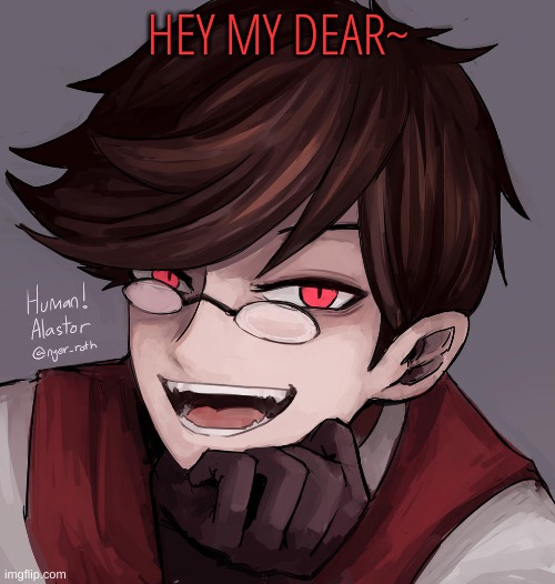 . | HEY MY DEAR~ | image tagged in m | made w/ Imgflip meme maker