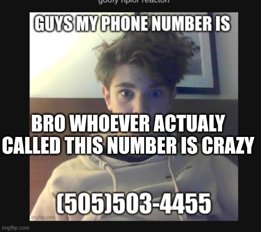BRO WHOEVER ACTUALY CALLED THIS NUMBER IS CRAZY | made w/ Imgflip meme maker