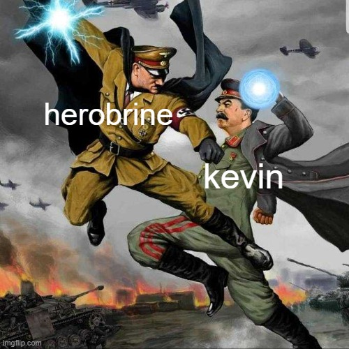 if i saw herobrine i would call my friend kevin | herobrine; kevin | image tagged in stalin vs hitler,memes,funny,so true memes | made w/ Imgflip meme maker
