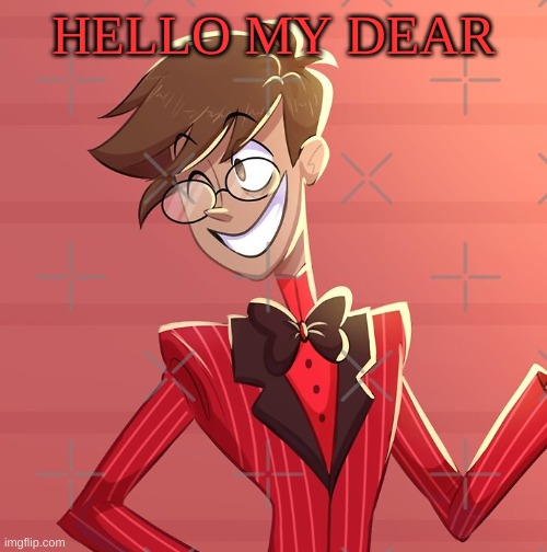 m | HELLO MY DEAR | image tagged in m | made w/ Imgflip meme maker