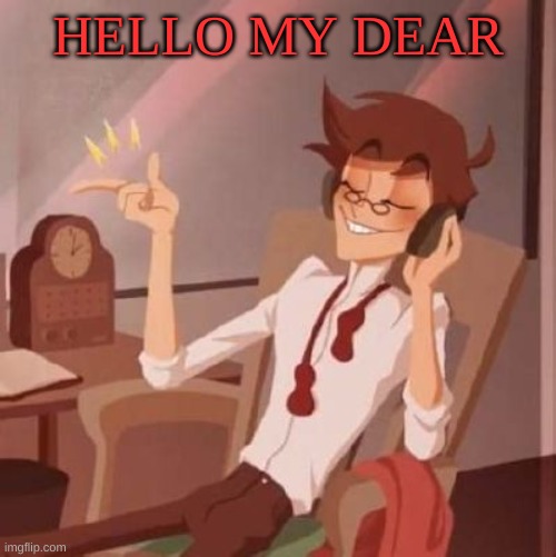 m | HELLO MY DEAR | image tagged in m | made w/ Imgflip meme maker