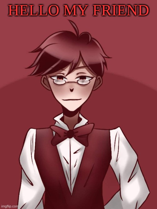 m | HELLO MY FRIEND | image tagged in m | made w/ Imgflip meme maker