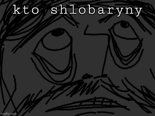 kto shlobaryny | made w/ Imgflip meme maker