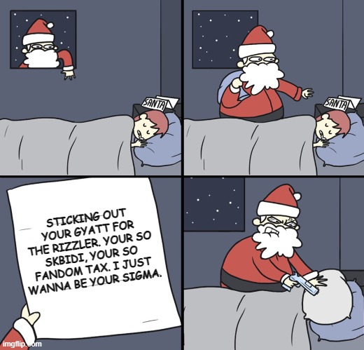 Letter to Murderous Santa | STICKING OUT YOUR GYATT FOR THE RIZZLER. YOUR SO SKBIDI, YOUR SO FANDOM TAX. I JUST WANNA BE YOUR SIGMA. | image tagged in letter to murderous santa | made w/ Imgflip meme maker