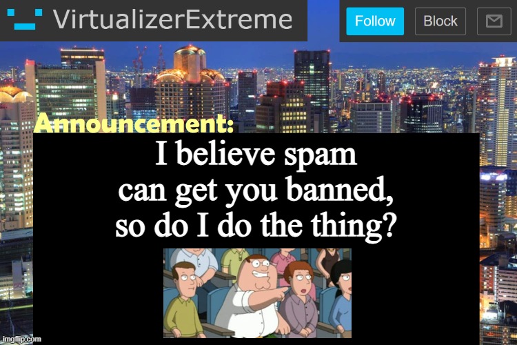 Virtualizer Updated Announcement | I believe spam can get you banned, so do I do the thing? | image tagged in virtualizer updated announcement | made w/ Imgflip meme maker