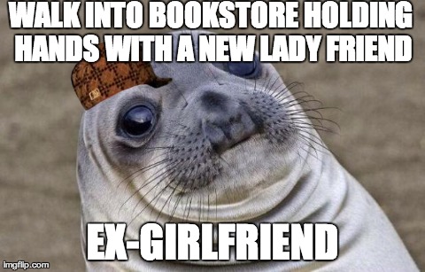 Awkward Moment Sealion | WALK INTO BOOKSTORE HOLDING HANDS WITH A NEW LADY FRIEND EX-GIRLFRIEND | image tagged in awkward sealion,scumbag | made w/ Imgflip meme maker