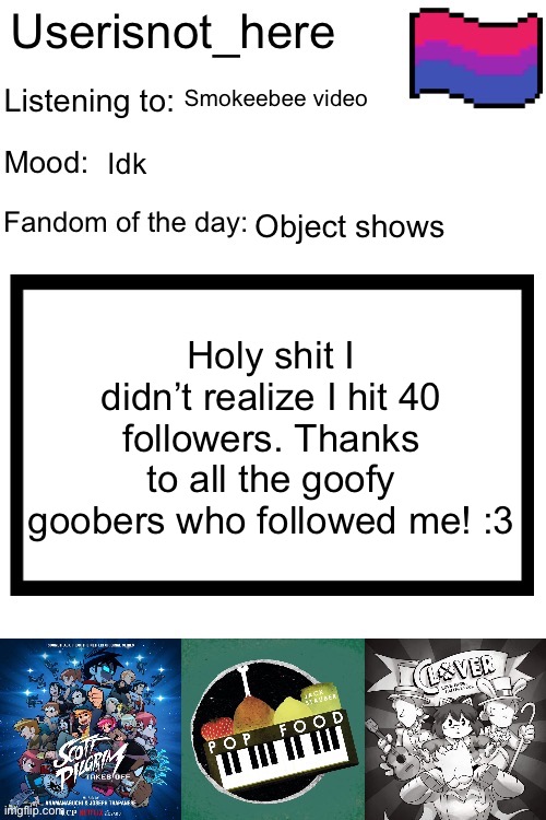 Hahah | Smokeebee video; Idk; Object shows; Holy shit I didn’t realize I hit 40 followers. Thanks to all the goofy goobers who followed me! :3 | image tagged in new announcement template | made w/ Imgflip meme maker