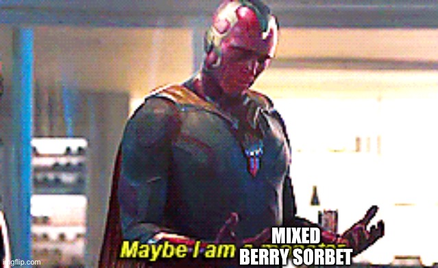 Maybe I am a monster | MIXED BERRY SORBET | image tagged in maybe i am a monster | made w/ Imgflip meme maker