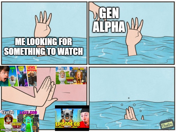 High five drown | GEN ALPHA; ME LOOKING FOR SOMETHING TO WATCH | image tagged in high five drown | made w/ Imgflip meme maker