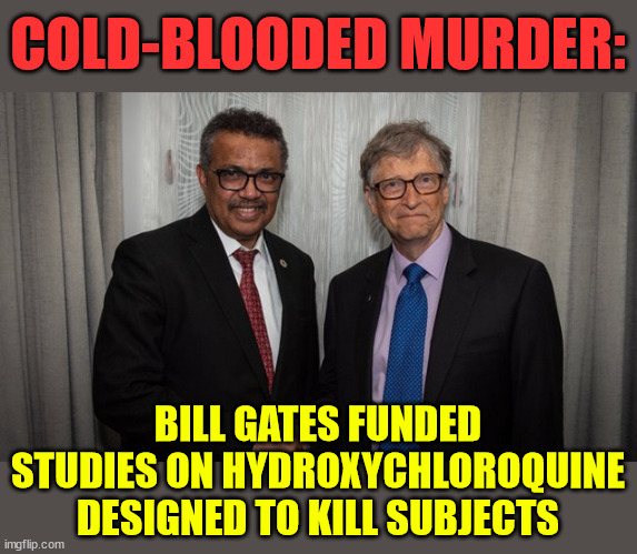 Designing and funding studies using nearly five times recommended maximum HCQ dose | COLD-BLOODED MURDER:; BILL GATES FUNDED STUDIES ON HYDROXYCHLOROQUINE DESIGNED TO KILL SUBJECTS | image tagged in bill gates,criminal,murderer,hcq,studies,lethal dosing | made w/ Imgflip meme maker