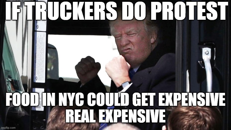 Truckers for Trump | IF TRUCKERS DO PROTEST; FOOD IN NYC COULD GET EXPENSIVE
REAL EXPENSIVE | image tagged in new york,new york city,nyc,trucker,inflation,protest | made w/ Imgflip meme maker