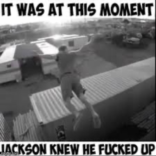 It was at this moment he knew he fucked up | image tagged in it was at this moment he knew he fucked up | made w/ Imgflip meme maker
