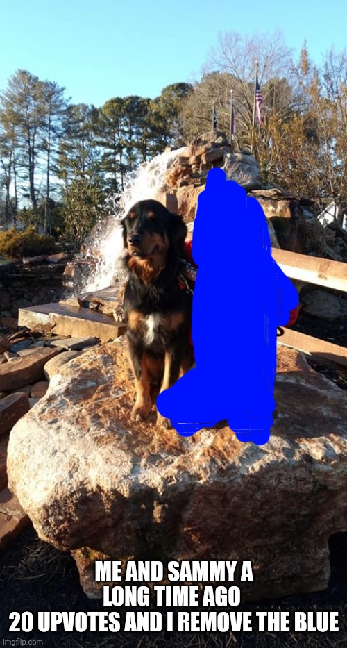 ME AND SAMMY A LONG TIME AGO 
20 UPVOTES AND I REMOVE THE BLUE | made w/ Imgflip meme maker