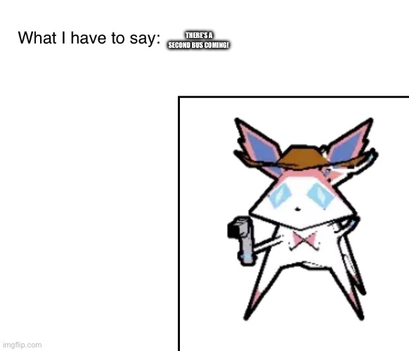 SylveonTheCowboyMon‘s announcement temp | THERE'S A SECOND BUS COMING! | image tagged in sylveonthecowboymon s announcement temp | made w/ Imgflip meme maker