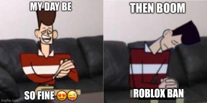My Day Be So Fine | ROBLOX BAN | image tagged in my day be so fine | made w/ Imgflip meme maker