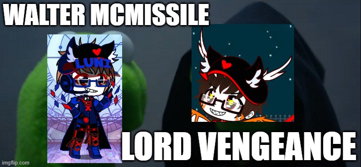 What if Myself meets my past self (Lord Vengeance) | WALTER MCMISSILE; LORD VENGEANCE | image tagged in memes,evil kermit | made w/ Imgflip meme maker