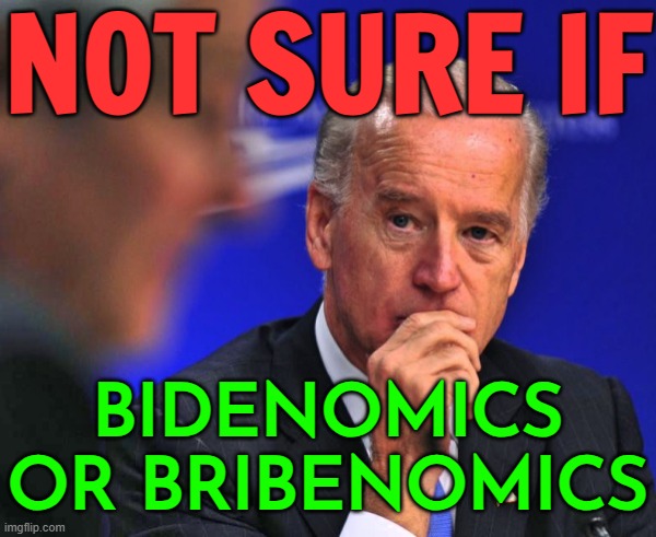 Not sure if Bidenomics or Bribenomics | NOT SURE IF; BIDENOMICS OR BRIBENOMICS | image tagged in not sure joe,not sure if,creepy joe biden,sad joe biden,economics,scumbag government | made w/ Imgflip meme maker