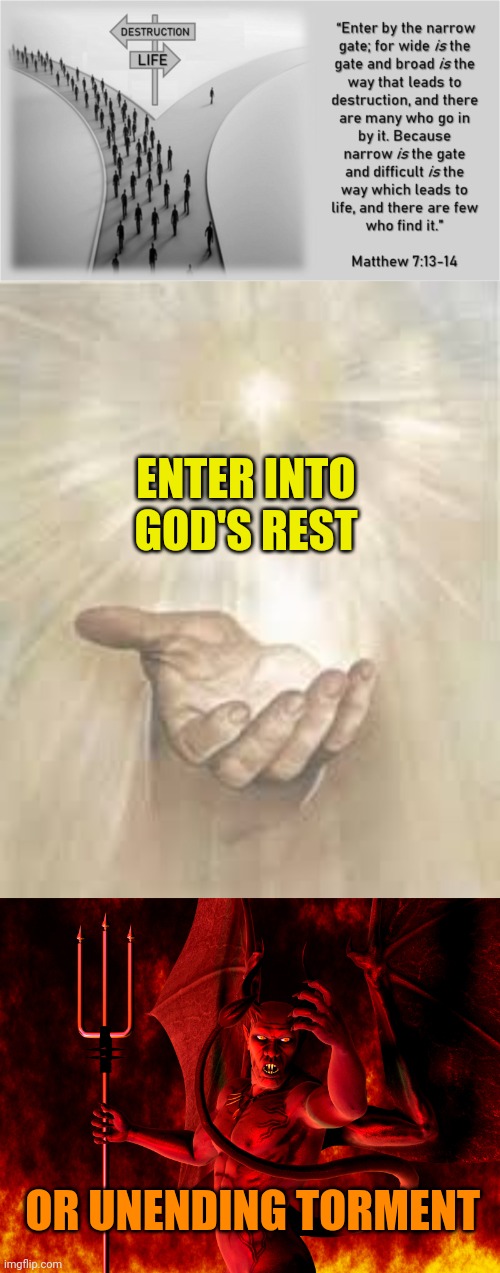ENTER INTO GOD'S REST; OR UNENDING TORMENT | image tagged in broad and narrow paths,jesus beckoning,satan | made w/ Imgflip meme maker