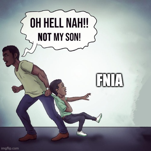 Oh hell nah not my son | FNIA | image tagged in oh hell nah not my son | made w/ Imgflip meme maker