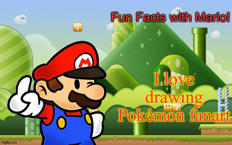 Mario loves drawing Pokémon Fanart | I love drawing Pokémon fanart | image tagged in fun facts with mario | made w/ Imgflip meme maker