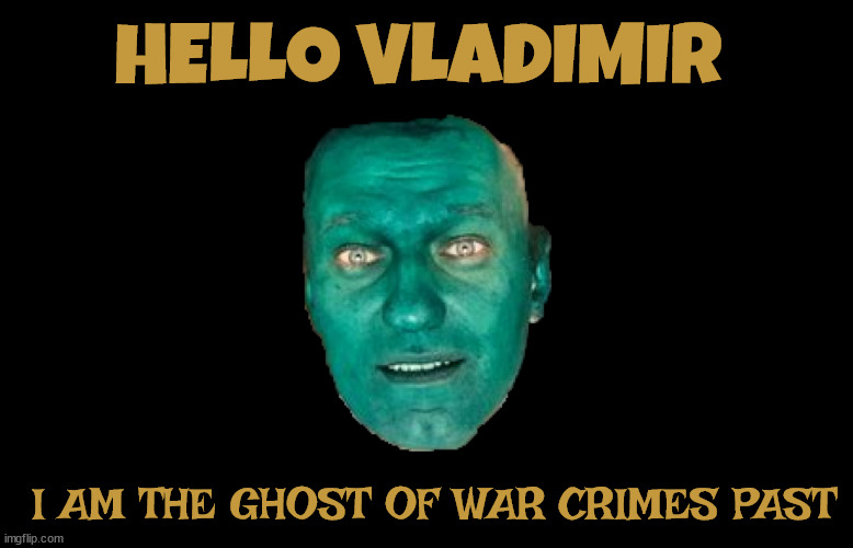 Murder in Siberia on Putin's wish | HELLO VLADIMIR; I AM THE GHOST OF WAR CRIMES PAST | image tagged in war criminal,alexei navalny,vladimir putin,tucker carlson,scophant,foxaganda | made w/ Imgflip meme maker