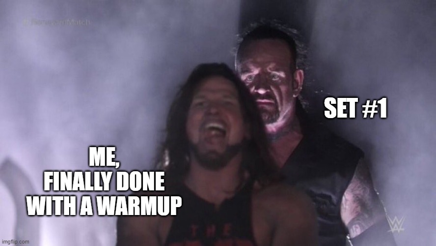 Warmup and working set | SET #1; ME, FINALLY DONE WITH A WARMUP | image tagged in aj styles undertaker | made w/ Imgflip meme maker