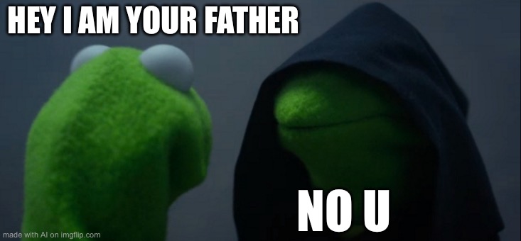 Evil Kermit | HEY I AM YOUR FATHER; NO U | image tagged in memes,evil kermit | made w/ Imgflip meme maker